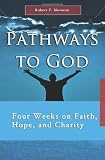 Pathways to God: Four Weeks on Faith Hope and Charity (7 X 4: A Meditation a Day for Four Weeks)