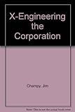X-engineering the corporation : reinvent your business in the digital age