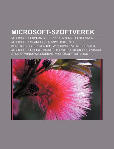Microsoft-szoftverek: Microsoft Exchange Server, Internet Explorer, Microsoft SharePoint, AnyLogic, .NET keretrendszer, MS-DOS (Hungarian Edition)