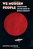 We Modern People: Science Fiction and the Making of Russian Modernity (Early Classics of Science Fiction)