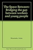 The space between : bridging the gap between workers and young people