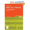 BWL f�r IT-Berufe: Ein praxisorientierter Leitfaden f�r kaufm�nnische Berufsfelder: Ein praxisorientierter Leitfaden f�r kaufm�nnische Berufsfelder. Mit Online-Service