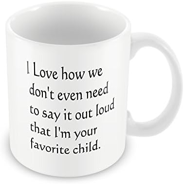 I Love how we don't even need to say it loud that I'm your favorite child- 11oz. Coffee Mug