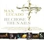 Max Lucado He Chose The Nails