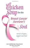 Chicken Soup for the Breast Cancer Survivors Soul: Stories to Inspire, Support and Heal (Chicken Soup for the Soul)