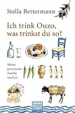 Ich trink Ouzo, was trinkst du so?: Meine griechische Familie und ich - Stella Bettermann
