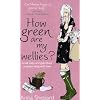 How green Are My Wellies?: Small Steps And Giant Leaps To Green Living With Style