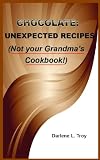  : Chocloate: Unexpected Recipes (Illustrated)