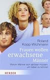 Produkt-Bild: Frauen wollen erwachsene M&auml;nner: Warum M&auml;nner sich abl&ouml;sen m&uuml;ssen, um lieben zu k&ouml;nnen (HERDER spektrum)