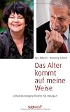 Das Alter kommt auf meine Weise: Lebenskonzepte heute f&uuml;r morgen - Ilse Biberti, Henning Scherf