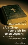 "Als Christ nenne ich Sie einen L&uuml;gner": Theodor Rollers Aufbegehren gegen Hitler - Hans-Joachim Lang
