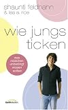 Wie Jungs ticken: Was M&auml;dchen unbedingt wissen sollten - Shaunti Feldhahn, Lisa A. Rice