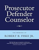 Prosecutor Defender Counselor: The Memoirs of Robert B. Fiske, Jr