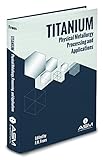 Titanium : physical metallurgy processing and applications