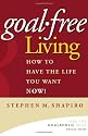 Goal-Free Living: How to Have the Life You Want NOW!