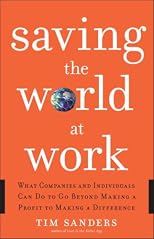 Saving the World at Work: What Companies and Individuals Can Do to Go Beyond Making a Profit to Making a Difference