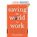 Saving the World at Work: What Companies and Individuals Can Do to Go Beyond Making a Profit to Making a Difference