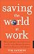 Saving the World at Work: What Companies and Individuals Can Do to Go Beyond Making a Profit to Making a Difference