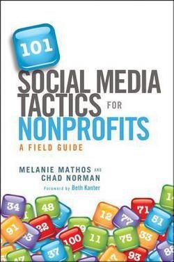 Melanie Mathos: 101 Social Media Tactics for Nonprofits : A Field Guide (Hardcover); 2012 Edition