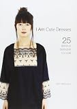 I Am Cute Dresses: 25 Simple Designs to Sew