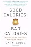 Good Calories, Bad Calories: Fats, Carbs, and the Controversial Science of Diet and Health (Vintage) [Paperback]