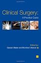 Clinical Surgery: A Practical Guide (Hodder Arnold Publication)