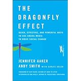 The Dragonfly Effect: Quick, Effective, and Powerful Ways To Use Social Media to Drive Social Change