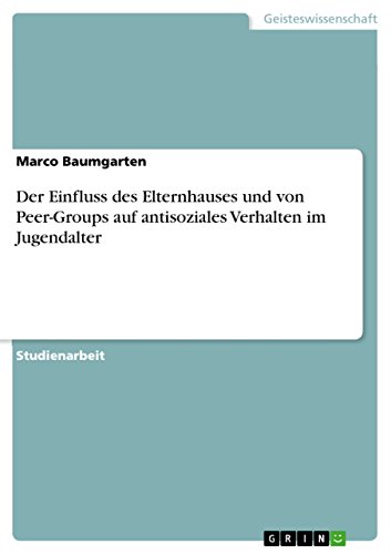 Der Einfluss des Elternhauses und von Peer-Groups auf antisoziales Verhalten im Jugendalter (German Edition)