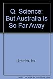 But- Australia is so far away