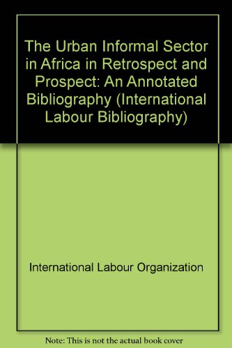 The Urban Informal Sector in Africa in Retrospect and Prospect: An Annotated Bibliography (International Labour Bibliography)