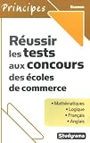 Réussir les tests aux concours des écoles de commerce : Mathématiques , Logique , Français , Anglais