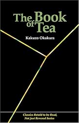 The Book of Tea (Classics Retold to be Read, Not just Revered) by Kakuzo Okakura