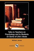 Talks to Teachers on Psychology and to Students on Some of Life's Ideals (Dodo Press)