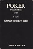 Poker: A Guaranteed Income for Life by Using the Advanced Concepts of Poker