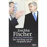 "I am not convinced": Der Irak-Krieg und die rot-gr�nen Jahrevon "Joschka Fischer"
