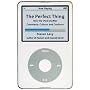 The Perfect Thing: How the iPod Shuffles Commerce,&hellip by Steven Levy