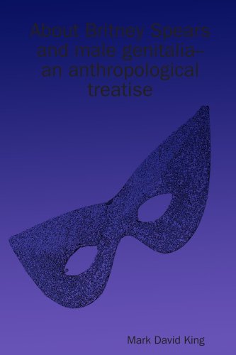 About Britney Spears and Male Genitalia--An Anthropological Treatise