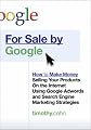 For Sale by Google: How to Make Money Selling Your Products on the Internet Using Google Adwords and Search Engine Marketing Strategies