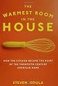 The Warmest Room in the House: How the Kitchen Became the Heart of the American Home, 1584 to the Present