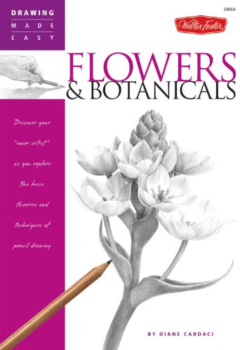 Flowers & Botanicals: Discover your 'inner artist' as you explore the basic theories and techniques of pencil drawing (Drawing Made Easy)