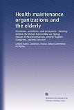 Health maintenance organizations and the elderly: Promises, problems, and prospects : hearing before the Select Committee on Aging, House of Representatives, Ninety-eighth Congress, second session