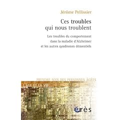 Ces troubles qui nous troublent : Les troubles du comportement dans la maladie d'Alzheimer et les autres syndromes d�mentiels