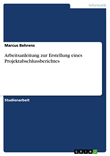 Arbeitsanleitung zur Erstellung eines Projektabschlussberichtes (German Edition)