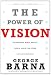 The Power of Vision: Discover and Apply God's Vision for Your Life & Ministry