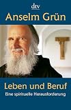 Leben und Beruf: Eine spirituelle Herausforderung - Anselm Gr&uuml;n