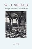 W.G. Sebald: Image, Archive, Modernity