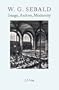W. G. Sebald: Image, Archive, Modernity