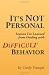 It's Not Personal: Lessons I've Learned from Dealing with Difficult Behavior
