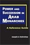 Power and Succession in Arab Monarchies: A Reference Guide