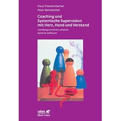 Coaching und Systemische Supervision mit Herz, Hand und Verstand: Handlungsorientiert arbeiten, Systeme aufbauen